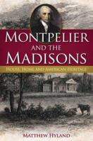 Montpelier and the Madisons: House, Home and American Heritage 1596292776 Book Cover