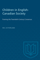 Children in English-Canadian Society: Framing the Twentieth-Century Consensus 0802063454 Book Cover