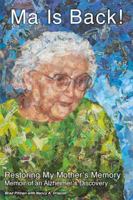 Ma Is Back!: Memoir of an Alzheimer's Discovery: Restoring My Mother's Memory 0983003106 Book Cover