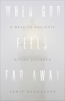 When God Feels Far Away: Eight Ways to Navigate Divine Distance 0801075769 Book Cover