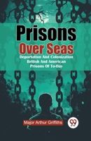 Prisons Over Seas Deportation And Colonization British And American Prisons Of To-Day 9367145551 Book Cover
