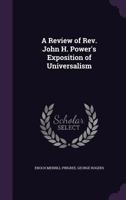 A Review of Rev. John H. Power's Exposition of Universalism 1358107793 Book Cover