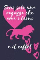 Sono solo una ragazza che ama i leoni e il caffè: regalo leone Divertente Donne Taccuino o diario/agenda a righe da compilare da soli (Italian Edition) 1691975273 Book Cover