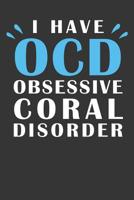 I Have OCD Obsessive Coral Disorder: Aquarium Log Book 120 Pages (6 x 9) 1077694040 Book Cover