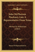 John McPherson Pinckney, Late A Representative From Texas: Memorial Addresses 1104238608 Book Cover