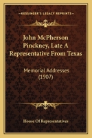 John McPherson Pinckney, Late A Representative From Texas: Memorial Addresses 1165523213 Book Cover