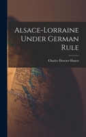 Alsace-Lorraine: Under German Rule 1287342884 Book Cover