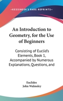 An Introduction To Geometry, For The Use Of Beginners: Consisting Of Euclid's Elements, Book 1, Accompanied By Numerous Explanations, Questions, And Exercises 1147687439 Book Cover