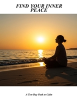 Find Your Inner Peace: A Ten-Day Path To Calm B0FP4H285Z Book Cover