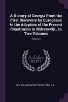 A History of Georgia: From Its First Discovery by Europeans to the Adoption of the Present Constitution in MDCCXCVIII. Volume 2 of 2 1275814948 Book Cover