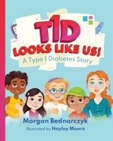 T1D Looks Like Us: A Type 1 Diabetes Story 0578297000 Book Cover