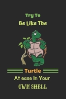 Try To Be Like The Turtle, Atease In Your Own Shell: Turtle notebook-120 Pages(6x9) Matte Cover Finish 167798435X Book Cover