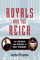 Royals and the Reich: The Princes von Hessen in Nazi Germany