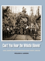 "Can't You Hear the Whistle Blowin' Logs, Lignite and Locomotives in Coos County, Oregon" 1734804637 Book Cover