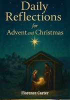 Daily Reflections for Advent and Christmas: Hope, Joy, Peace, and Love to Prepare Your Heart for Christ’s Birth. B0FTYBTY3W Book Cover