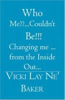 Who Me ... Couldn't Be!!!: Changing Me ... from the Inside Out... 1419625209 Book Cover