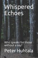 Whispered Echoes: Who speaks for those without a say? 179697806X Book Cover