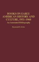 Books on Early American History and Culture, 1951-1960: An Annotated Bibliography (Bibliographies and Indexes in American History) 0313314330 Book Cover