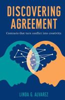 Discovering Agreement: Contracts That Turn Conflict Into Creativity 0999329200 Book Cover