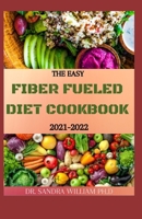 THE EASY FIBER FUELED DIET COOKBOOK 2021-2022: The Plant-Based Gut Health Program for Losing Weight And Restoring Your Health. Including Easy And Delicious Recipes B08VCL1816 Book Cover
