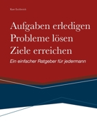 Aufgaben erledigen, Probleme l�sen und Ziele erreichen: Ein einfacher Ratgeber f�r jedermann 3347018451 Book Cover