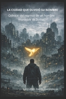La Ciudad que Olvidó su Nombre: Crónica del regreso de un hombre imposible de borrar (Spanish Edition) B0GXVNY4J1 Book Cover