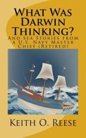 What Was Darwin Thinking?: And Sea Stories from A U. S. Navy Master Chief (Retired) 1530193494 Book Cover