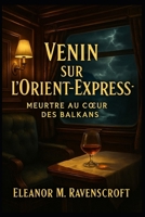 Venin sur l’Orient-Express-Meurtre au cœur des Balkans: Une nuit d’acier, de soie… et de mensonges (French Edition) B0G5PT2MM1 Book Cover