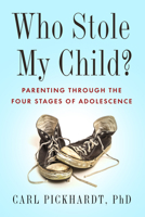 Who Stole My Child?: Parenting through the Four Stages of Adolescence 1942094833 Book Cover