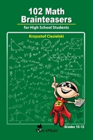 102 Math Brainteasers for High School Students: Arithmetic, Algebra and Geometry Brain Teasers, Puzzles, Games and Problems with Solution 162321310X Book Cover