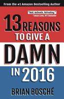 13 Reasons to Give a Damn in 2016: Moving America from Divided to United 1517178886 Book Cover