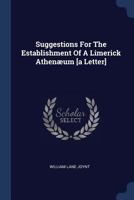 Suggestions For The Establishment Of A Limerick Athenæum [a Letter] 1020614048 Book Cover