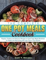 The Complete One Pot Meals Cookbook: Popular, Creative and Delicious Recipes to Cook Tasty Meals Beneficial for Health and Well-being with Less Time in Your Kitchen 1801242771 Book Cover