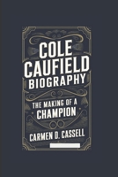 COLE CAUFIELD BIOGRAPHY: The Making of a Champion B0DPQ1R8XM Book Cover