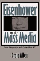 Eisenhower and the Mass Media: Peace, Prosperity, & Prime-Time TV 0807844098 Book Cover