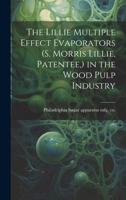 The Lillie Multiple Effect Evaporators (S. Morris Lillie, Patentee, ) in the Wood Pulp Industry 1019600543 Book Cover