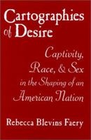 Cartographies of Desire: Captivity, Race, and Sex in the Shaping of an American Nation 0806131500 Book Cover