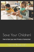 Save Your Children!: How to Start your own Private or Homeschool B09M53PWQT Book Cover