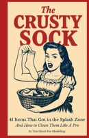 The Crusty Sock: A practical (and cheeky) adult-themed how-to book on removing mysterious stains from 41 everyday objects B0F9TS7X3Q Book Cover