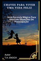 CHAVES PARA VIVER UMA VIDA FELIZ: Uma Fórmula Mágica Para Resolver Situações De Preocupação B0BW38DB34 Book Cover