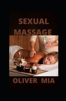 SEXUAL MASSAGE: A Step-by-Step Guide to Exciting, Enduring, Loving Pleasure B08RGZH997 Book Cover