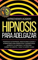 Hipnosis Para Adelgazar: Poderosas Autohipnosis, Meditaciones Guiadas Y Afirmaciones Para Perder Peso Y Quemar Grasa. ¡Aumenta Tu Confianza Y Autoestima, Cambia Tus Hábitos, Y Sana Tu Cuerpo Y Alma! B0CBQWM2Z1 Book Cover