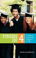 Finish In 4: 10 Steps to Graduating College in 4 Years 0985169516 Book Cover