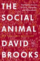The Social Animal: The Hidden Sources of Love, Character, and Achievement 0812979370 Book Cover