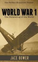 World War I: The Unraveling of the World 1502896605 Book Cover