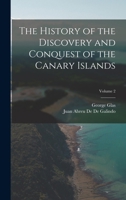 The History of the Discovery and Conquest of the Canary Islands; Volume 2 101916493X Book Cover