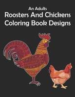 An Adults Roosters And Chickens Coloring Book Design: Beautiful Chicken and Rooster Coloring Book For Adults Stress Relieving Design. Chicken and Rooster Coloring Book Gifts B08PXB987X Book Cover