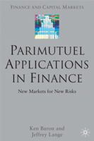 Parimutuel Applications In Finance: New Markets for New Risks (Finance and Capital Markets) 1403939500 Book Cover