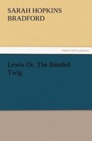 Lewie Or, The Bended Twig 1514383586 Book Cover