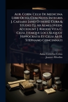 Aur. Corn. Celsi De Medicina Libri Octo, Cum Notis Integris J. Caesarii [and Others]. Cura & Studio T.j. Ab Almeloveen. Accedunt J. Rhodii Vita C. ... Ab H. Stephano Concinnati (Italian Edition) 1024453693 Book Cover